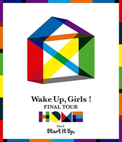 Wake Up, Girls！ FINAL TOUR – HOME – ～ PART Ⅰ Start It Up, ～