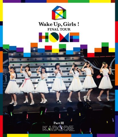 Wake Up, Girls！ FINAL TOUR – HOME – ～ PART Ⅲ KADODE ～