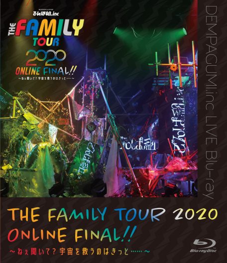 THE FAMILY TOUR 2020 ONLINE FINAL!! 〜ねぇ聞いて？宇宙を救うのはきっと……〜 / でんぱ組.inc