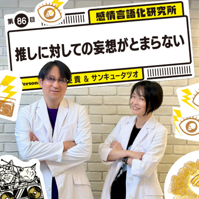 感情言語化研究所 086 “推しに対しての妄想がとまらない”