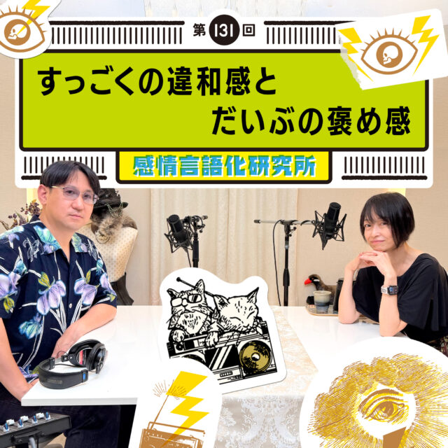 感情言語化研究所 131回 すっごくの違和感とだいぶの褒め感