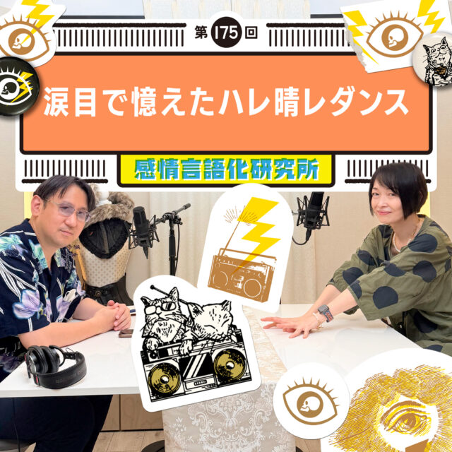 感情言語化研究所 175回 涙目で憶えたハレ晴レダンス